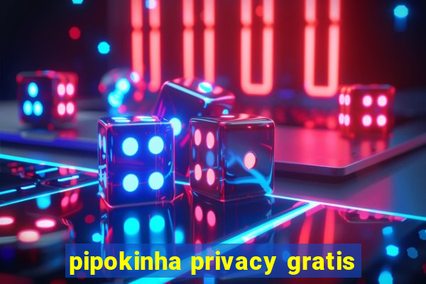 pipokinha privacy gratis